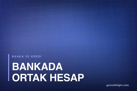 Bankada Ortak Hesap Nasıl Açılır? Ortak Hesap Çeşitleri