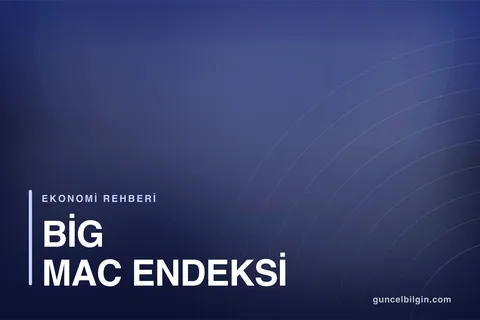 Big Mac Endeksi Nedir? Doların Gerçek Değerini Nasıl Ölçer?