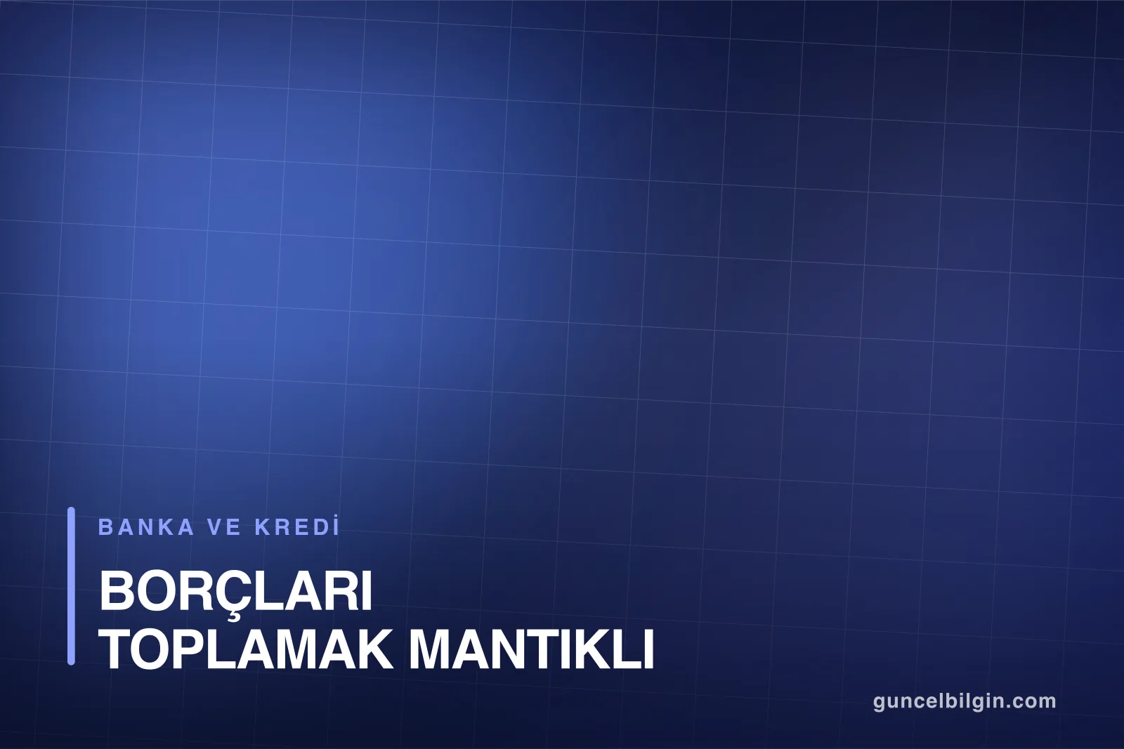 Borç Kapatma Kredisi: Borçları Toplamak Mantıklı mı?