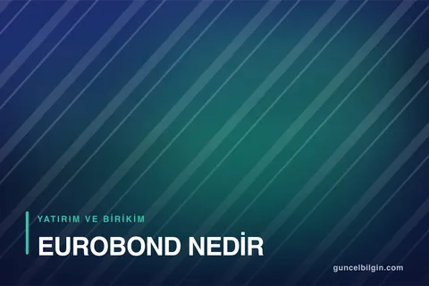 Eurobond Nedir? Vergilendirmesi ve Alım Şartları