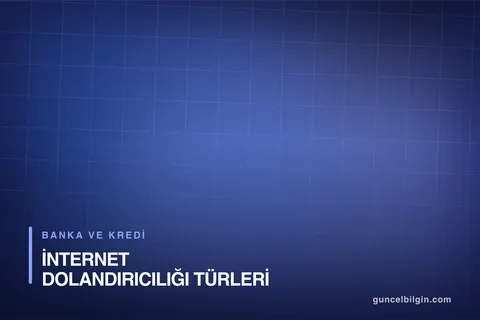 İnternet Dolandırıcılığı Türleri ve 7 Güvenlik Önlemi