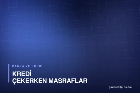 Kredi Çekerken Masraflar ve Gizli Kesintiler