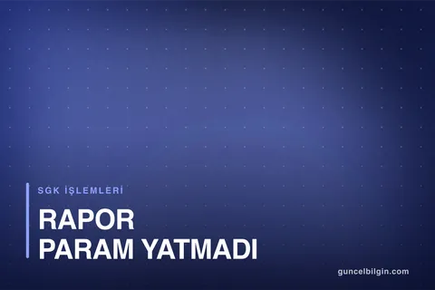 Rapor Param Yatmadı, Ne Zaman ve Nasıl Alınır?