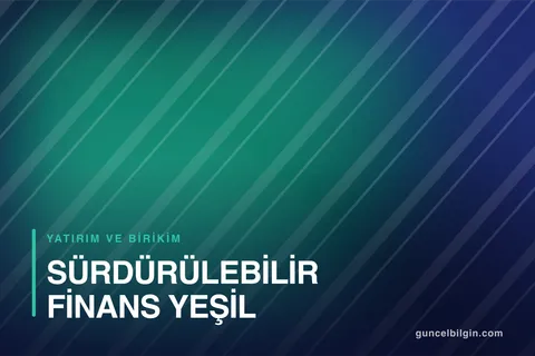Sürdürülebilir Finans ve Yeşil Yatırım Nedir?