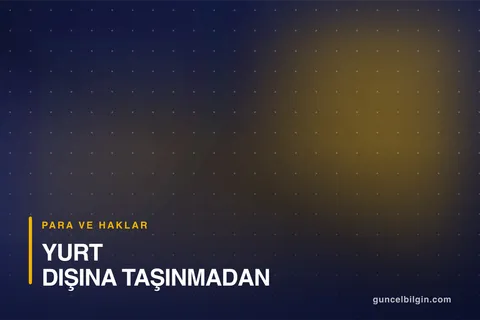 Yurt Dışına Taşınmadan Önce Finansal ve Hukuki Adımlar