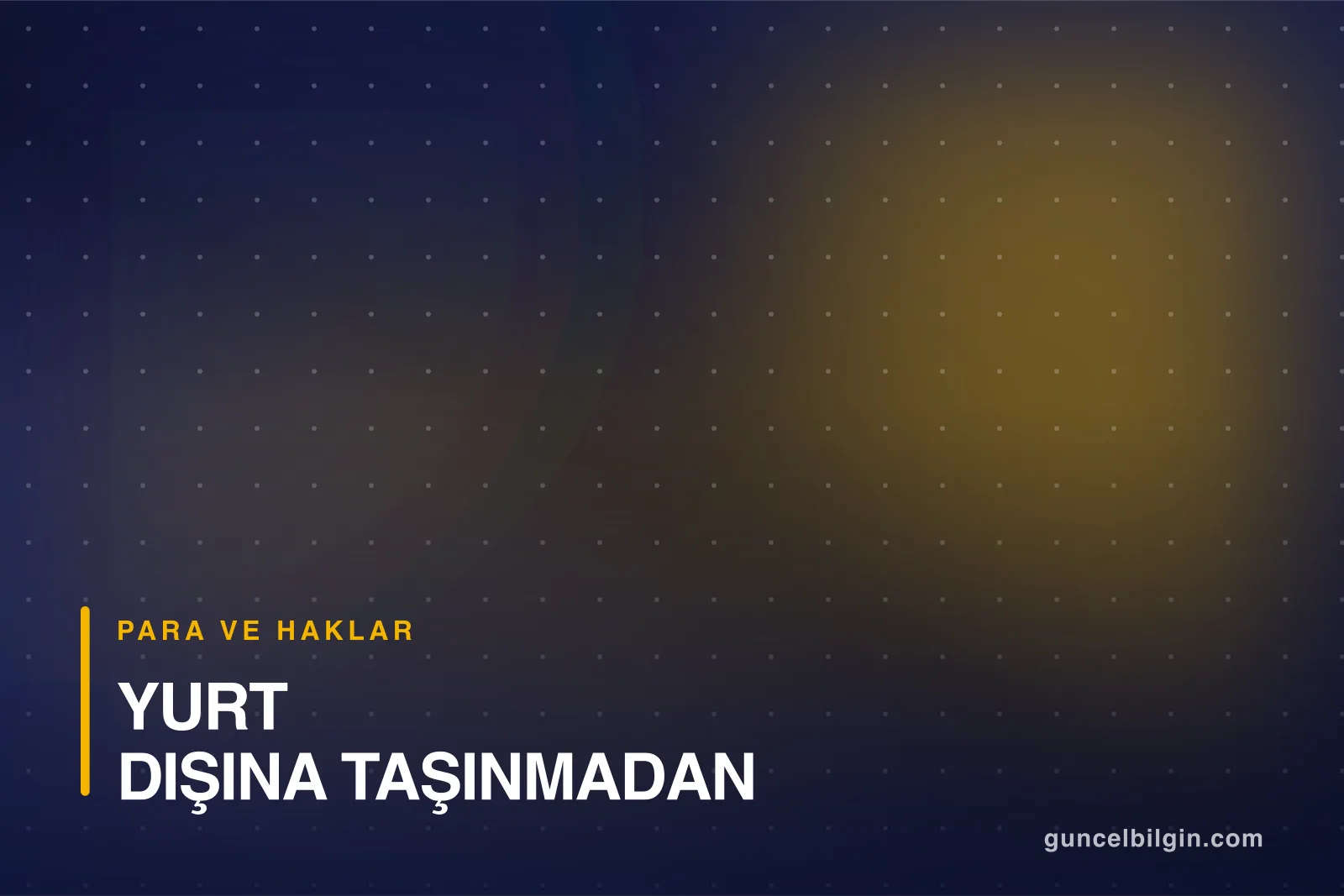 Yurt Dışına Taşınmadan Önce Finansal ve Hukuki Adımlar
