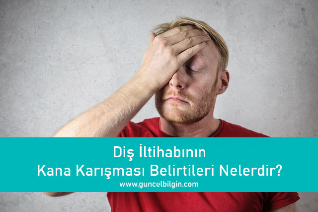 dis iltihabinin kana karismasi belirtileri nelerdir aciklamasi